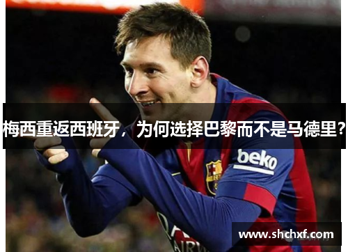 梅西重返西班牙，为何选择巴黎而不是马德里？